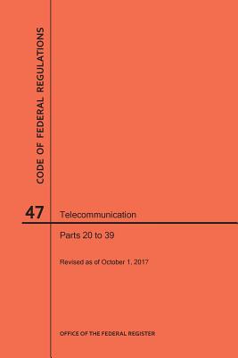 Code of Federal Regulations Title 47, Telecommunication, Parts 20-39, 2017 By Nara Cover Image