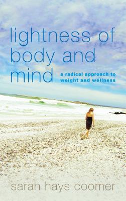 Lightness of Body and Mind: A Radical Approach to Weight and Wellness By Sarah Hays Coomer Cover Image