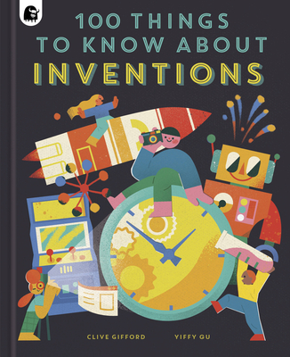 100 Things to Know About Inventions (In a Nutshell) By Clive Gifford, Yiffy Gu (Illustrator) Cover Image