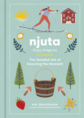 Njuta: Enjoy, Delight In: The Swedish Art of Savoring the Moment By Niki Brantmark Cover Image