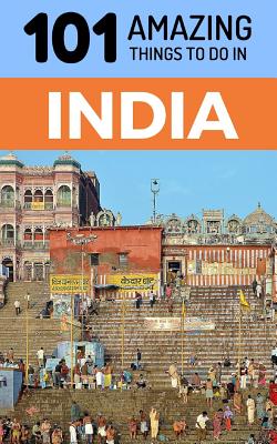 101 Amazing Things to Do in India: India Travel Guide Cover Image