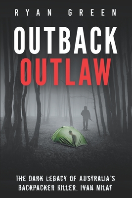 Outback Outlaw: The Dark Legacy of Australia's Backpacker Killer, Ivan Milat (True Crime) By Ryan Green Cover Image