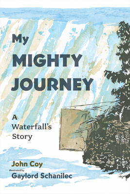 My Mighty Journey: A Waterfall's Story By John Coy, Gaylord Schanilec (Illustrator) Cover Image