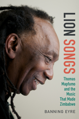 Lion Songs: Thomas Mapfumo and the Music That Made Zimbabwe Cover Image