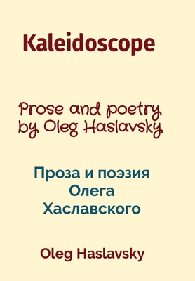Kaleidoscope: Prose and poetry by Oleg Haslavsky By Oleg Haslavsky, Lana Madsen (Editor) Cover Image
