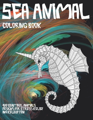 Sea Animal - Coloring Book - 100 Beautiful Animals Designs for Stress Relief and Relaxation Cover Image