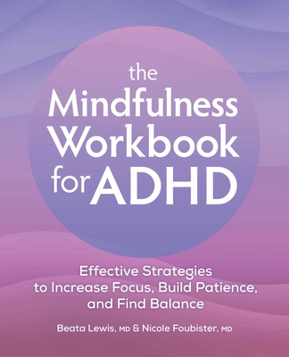 The Mindfulness Workbook for ADHD: Effective Strategies to Increase Focus, Build Patience, and Find Balance By Beata Lewis, Nicole Foubister Cover Image