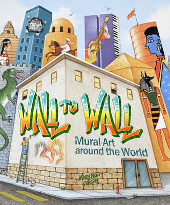 Wall to Wall: Mural Art Around the World By Mary Ann Fraser Cover Image