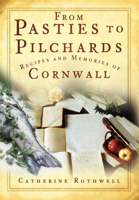 From Pasties to Pilchards: Recipes and Memories of Cornwall By Catherine Rothwell Cover Image