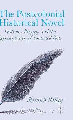 The Postcolonial Historical Novel: Realism, Allegory, and the Representation of Contested Pasts Cover Image