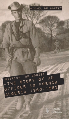 Patrick Du Bouzet - The Story of an Officer in French Algeria 1960-1962 By Mikael Du Bouzet Cover Image