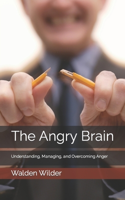 The Angry Brain: Understanding, Managing, and Overcoming Anger (Rise Up: Empowering Self-Discovery)