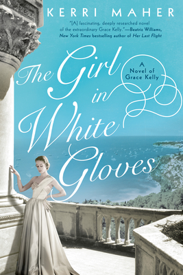 The Girl in White Gloves: A Novel of Grace Kelly By Kerri Maher Cover Image