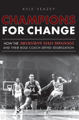 Champions for Change: How the Mississippi State Bulldogs and Their Bold Coach Defied Segregation (Sports) By Kyle Veazey Cover Image