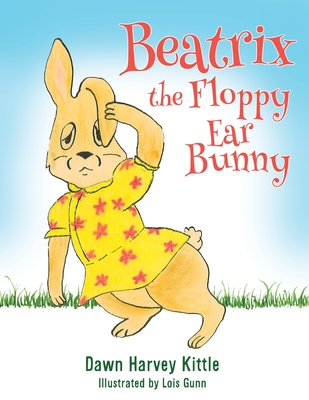 Beatrix the Floppy Ear Bunny By Dawn Harvey Kittle, Lois Gunn Cover Image