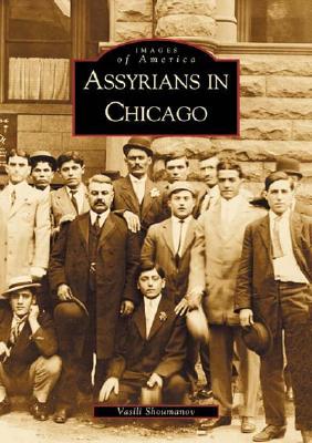 Assyrians in Chicago (Images of America) By Vasili Shoumanov Cover Image