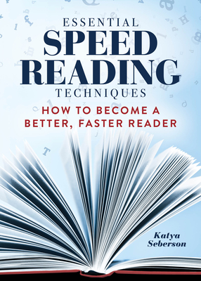 Essential Speed Reading Techniques: How to Become a Better, Faster Reader By Katya Seberson Cover Image