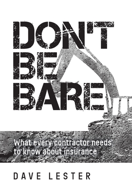 Don't Be Bare: What Every Contractor Needs to Know About Insurance By Dave Lester Cover Image