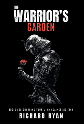 The Warrior's Garden: Tools for Guarding Your Mind Against Big Tech By Richard Ryan Cover Image