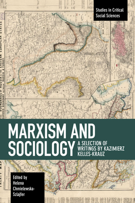 Marxism and Sociology: A Selection of Writings by Kazimierz Kelles-Krauz (Studies in Critical Social Sciences)