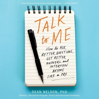 Talk to Me Lib/E: How to Ask Better Questions, Get Better Answers, and Interview Anyone Like a Pro By Dean Nelson Phd, Michael David Axtell (Read by) Cover Image