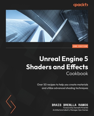 Unreal Engine 5 Shaders and Effects Cookbook - Second Edition: Over 50 recipes to help you create materials and utilize advanced shading techniques By Brais Brenlla Ramos Cover Image