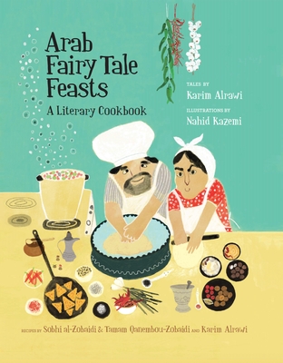 Arab Fairy Tale Feasts: A Literary Cookbook By Karim Alrawi, Nahid Kazemi (Illustrator) Cover Image