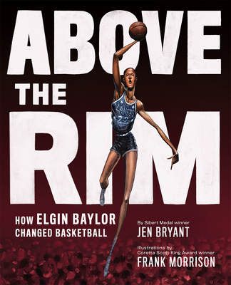Above the Rim: How Elgin Baylor Changed Basketball By Jen Bryant, Frank Morrison (Illustrator) Cover Image