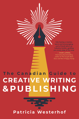 The Canadian Guide to Creative Writing and Publishing By Patricia Westerhof Cover Image