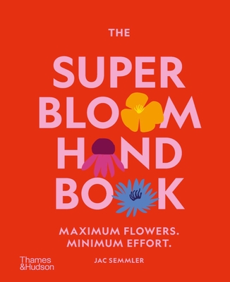 The Super Bloom Handbook: Maximum Flowers. Minimum Effort. Cover Image