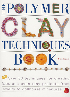 The Polymer Clay Techniques Book By Sue Heaser Cover Image