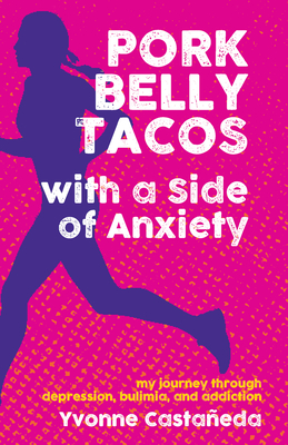 Pork Belly Tacos with a Side of Anxiety: My Journey Through Depression, Bulimia, and Addiction By Yvonne Castañeda Cover Image