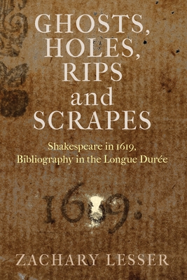Ghosts, Holes, Rips and Scrapes: Shakespeare in 1619, Bibliography in the Longue Durée (Published in Cooperation with the Folger Shakespeare Library)
