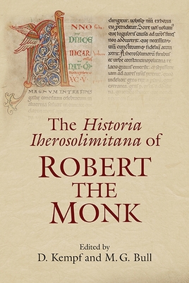 The Historia Iherosolimitana of Robert the Monk By D. Kempf (Editor), M. G. Bull (Editor) Cover Image
