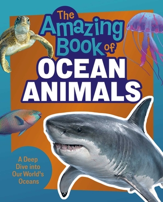 The Amazing Book of Ocean Animals: A Deep Dive into Our World's Oceans! (Amazing Encyclopedias)
