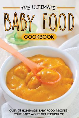 The Ultimate Baby Food Cookbook: Over 25 Homemade Baby Food Recipes Your Baby Won't Get Enough of By Martha Stone Cover Image