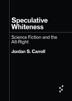 Speculative Whiteness: Science Fiction and the Alt-Right (Forerunners: Ideas First)