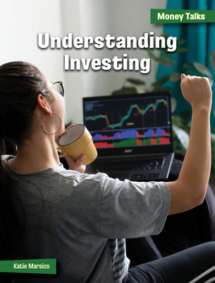 Understanding Investing (21st Century Skills Library: Money Talks: 21st Century Financial Literacy)