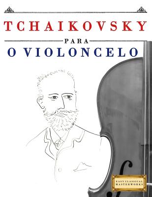 Tchaikovsky para o Violoncelo: 10 peças fáciles para o Violoncelo livro para principiantes By Easy Classical Masterworks Cover Image