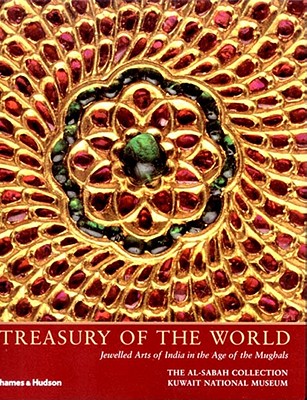 Treasury of the World: Jeweled Arts of India in the Age of the Mughals (The al-Sabah Collection)