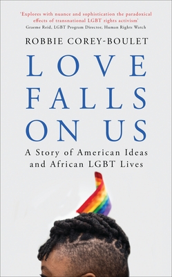 Love Falls On Us: A Story of American Ideas and African LGBT Lives Cover Image