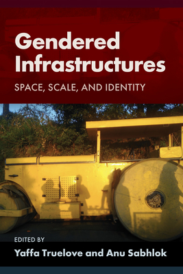 Gendered Infrastructures: Space, Scale, and Identity (Gender, Feminism, and Geography)