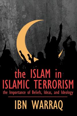 The Islam in Islamic Terrorism: The Importance of Beliefs, Ideas, and Ideology By Ibn Warraq Cover Image