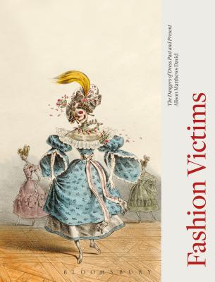 Fashion Victims: The Dangers of Dress Past and Present By Alison Matthews David Cover Image