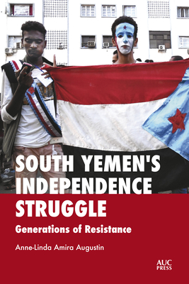 South Yemen's Independence Struggle: Generations of Resistance By Anne-Linda Amira Augustin Cover Image