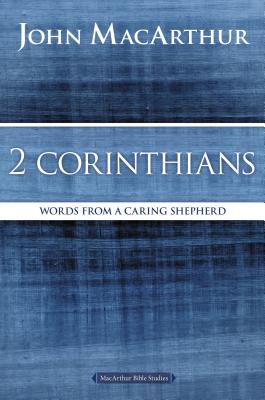 2 Corinthians: Words from a Caring Shepherd (MacArthur Bible Studies) By John F. MacArthur Cover Image