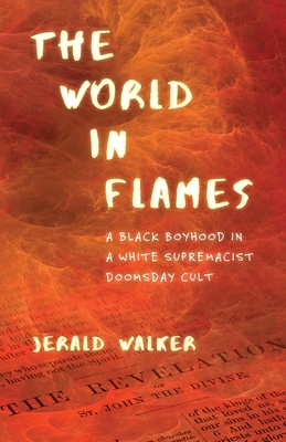 The World in Flames: A Black Boyhood in a White Supremacist Doomsday Cult By Jerald Walker Cover Image