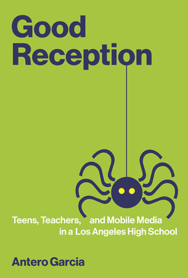 Good Reception: Teens, Teachers, and Mobile Media in a Los Angeles High School (The John D. and Catherine T. MacArthur Foundation Series on Digital Media and Learning)