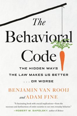 The Behavioral Code: The Hidden Ways the Law Makes Us Better  or Worse By Benjamin van Rooij, Adam Fine Cover Image
