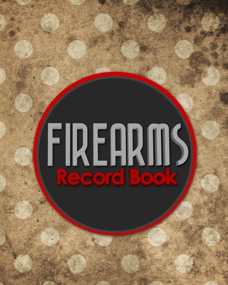 Firearms Record Book: Acquisition And Disposition Book, C&R, Firearm Log Book, Firearms Inventory Log Book, ATF Books, Vintage/Aged Cover Cover Image